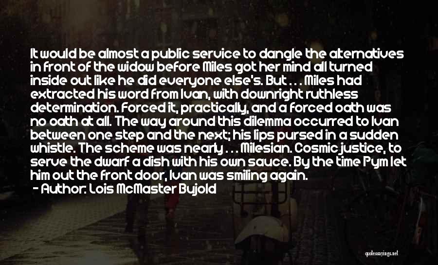 Lois McMaster Bujold Quotes: It Would Be Almost A Public Service To Dangle The Alternatives In Front Of The Widow Before Miles Got Her