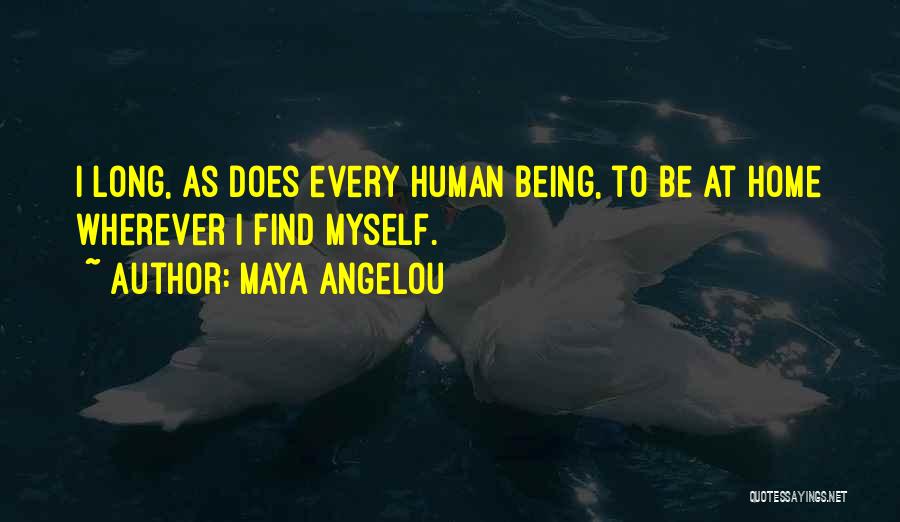 Maya Angelou Quotes: I Long, As Does Every Human Being, To Be At Home Wherever I Find Myself.