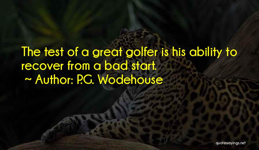 P.G. Wodehouse Quotes: The Test Of A Great Golfer Is His Ability To Recover From A Bad Start.