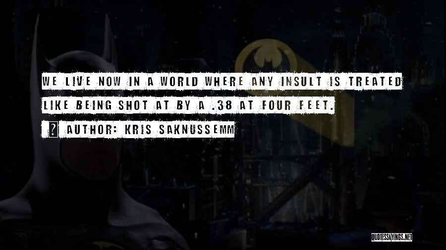 Kris Saknussemm Quotes: We Live Now In A World Where Any Insult Is Treated Like Being Shot At By A .38 At Four