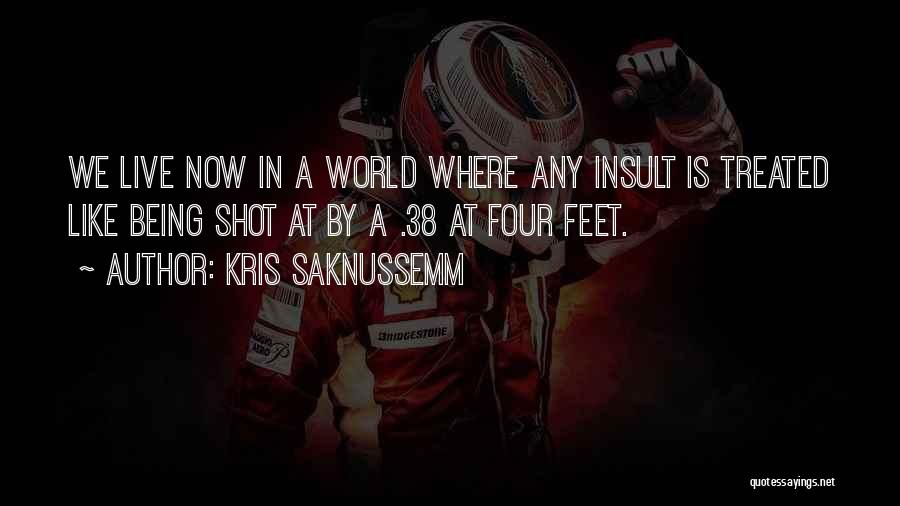 Kris Saknussemm Quotes: We Live Now In A World Where Any Insult Is Treated Like Being Shot At By A .38 At Four