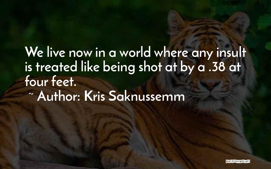 Kris Saknussemm Quotes: We Live Now In A World Where Any Insult Is Treated Like Being Shot At By A .38 At Four