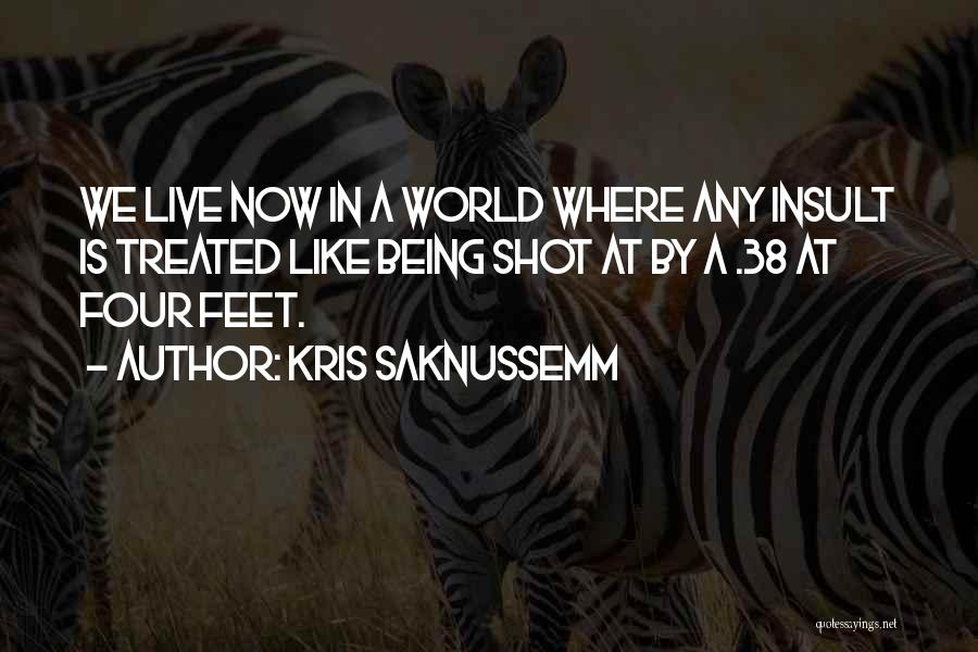 Kris Saknussemm Quotes: We Live Now In A World Where Any Insult Is Treated Like Being Shot At By A .38 At Four