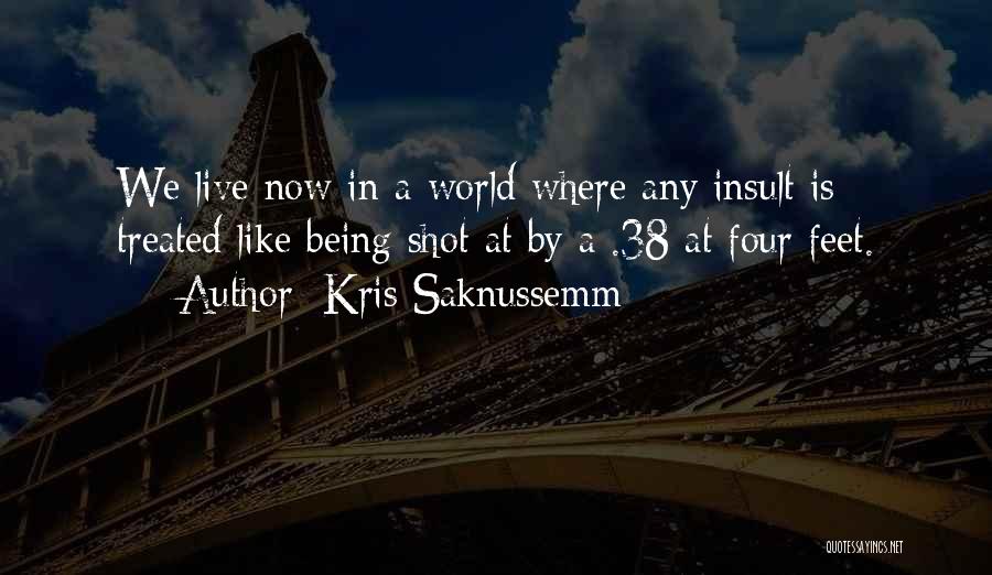 Kris Saknussemm Quotes: We Live Now In A World Where Any Insult Is Treated Like Being Shot At By A .38 At Four