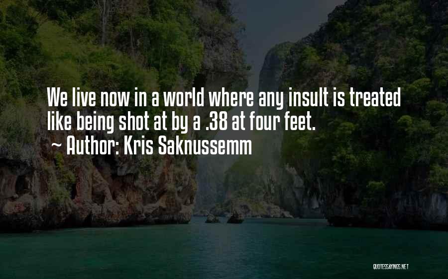 Kris Saknussemm Quotes: We Live Now In A World Where Any Insult Is Treated Like Being Shot At By A .38 At Four