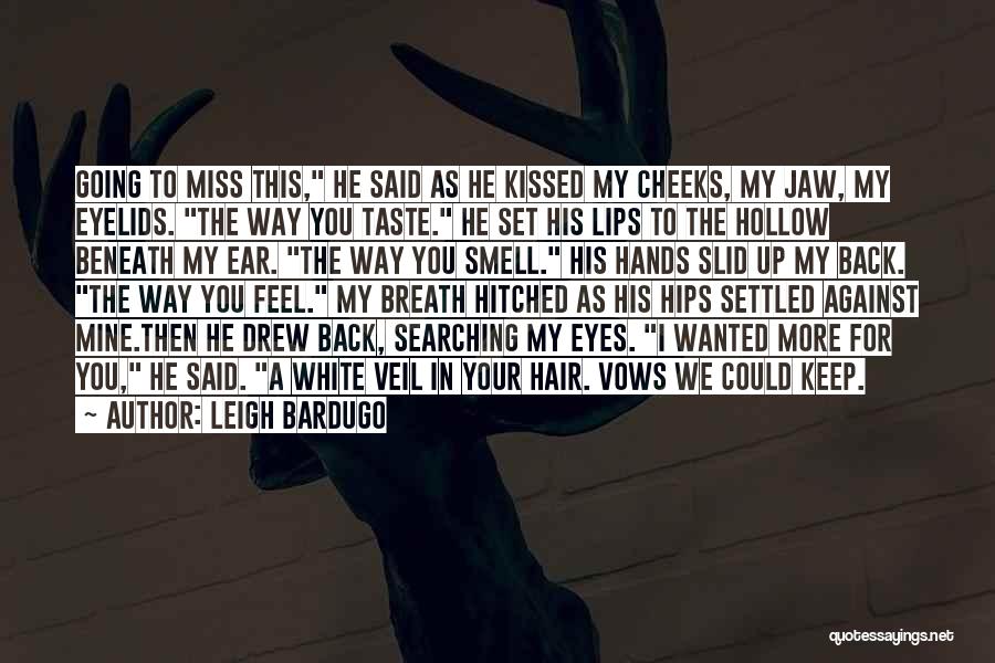 Leigh Bardugo Quotes: Going To Miss This, He Said As He Kissed My Cheeks, My Jaw, My Eyelids. The Way You Taste. He