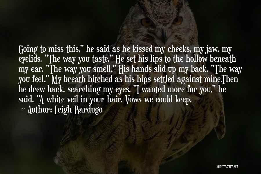 Leigh Bardugo Quotes: Going To Miss This, He Said As He Kissed My Cheeks, My Jaw, My Eyelids. The Way You Taste. He