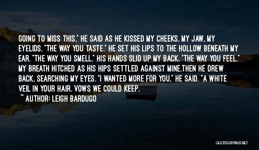 Leigh Bardugo Quotes: Going To Miss This, He Said As He Kissed My Cheeks, My Jaw, My Eyelids. The Way You Taste. He