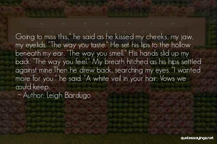 Leigh Bardugo Quotes: Going To Miss This, He Said As He Kissed My Cheeks, My Jaw, My Eyelids. The Way You Taste. He