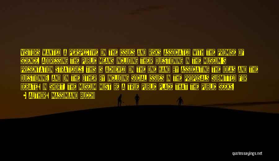 Massimiano Bucchi Quotes: Visitors Wanted A Perspective On The Issues And Risks Associated With The Promise Of Science. Addressing The Public Means Including