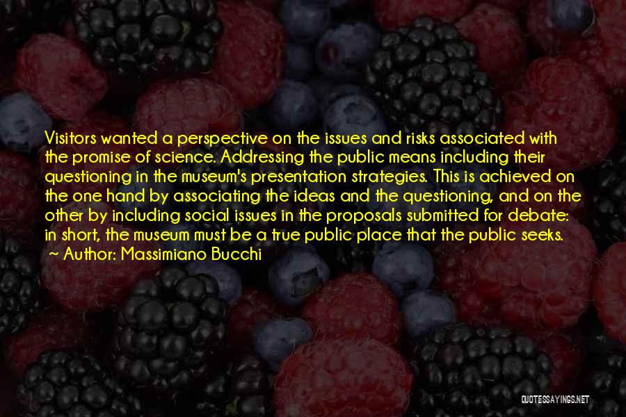 Massimiano Bucchi Quotes: Visitors Wanted A Perspective On The Issues And Risks Associated With The Promise Of Science. Addressing The Public Means Including