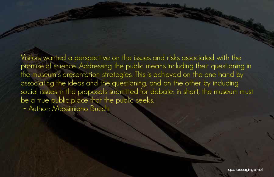 Massimiano Bucchi Quotes: Visitors Wanted A Perspective On The Issues And Risks Associated With The Promise Of Science. Addressing The Public Means Including