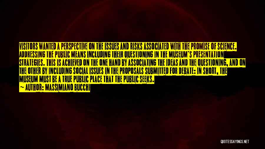 Massimiano Bucchi Quotes: Visitors Wanted A Perspective On The Issues And Risks Associated With The Promise Of Science. Addressing The Public Means Including