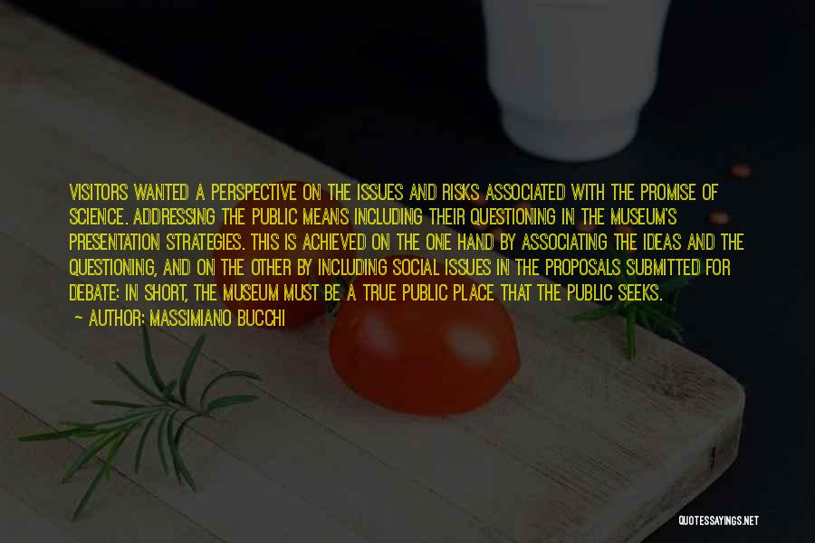 Massimiano Bucchi Quotes: Visitors Wanted A Perspective On The Issues And Risks Associated With The Promise Of Science. Addressing The Public Means Including