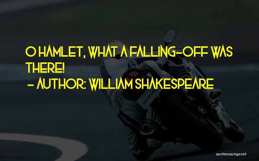 William Shakespeare Quotes: O Hamlet, What A Falling-off Was There!