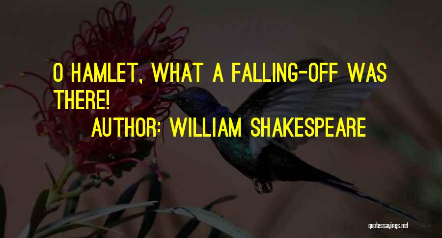 William Shakespeare Quotes: O Hamlet, What A Falling-off Was There!