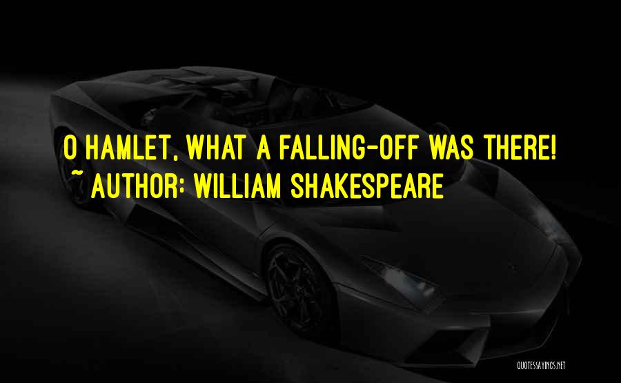 William Shakespeare Quotes: O Hamlet, What A Falling-off Was There!