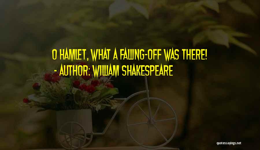 William Shakespeare Quotes: O Hamlet, What A Falling-off Was There!