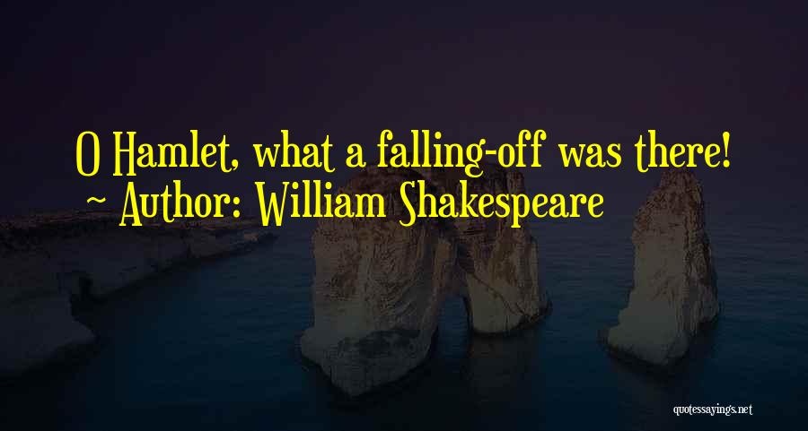 William Shakespeare Quotes: O Hamlet, What A Falling-off Was There!
