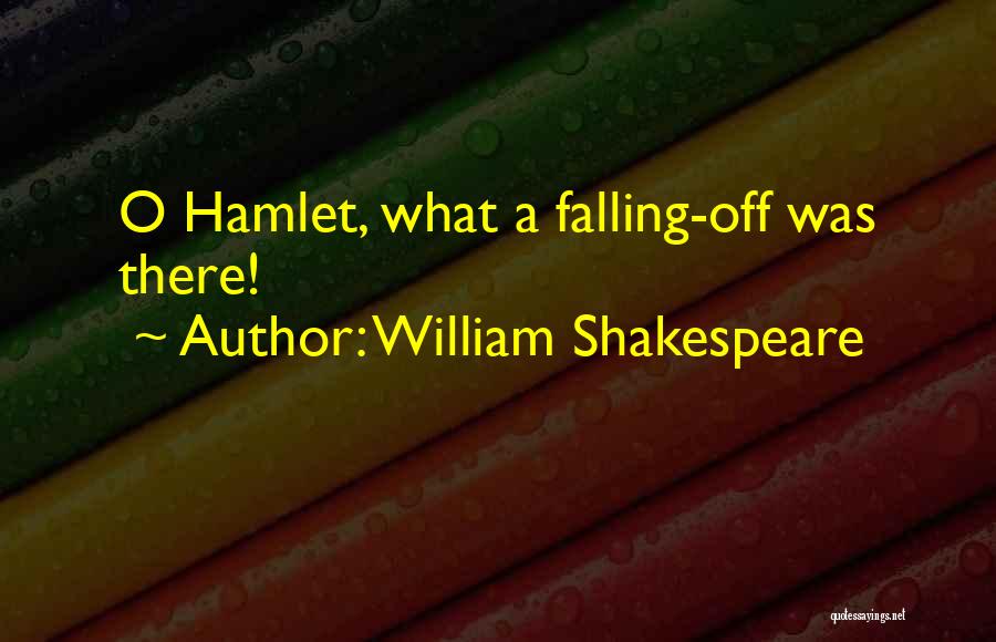 William Shakespeare Quotes: O Hamlet, What A Falling-off Was There!