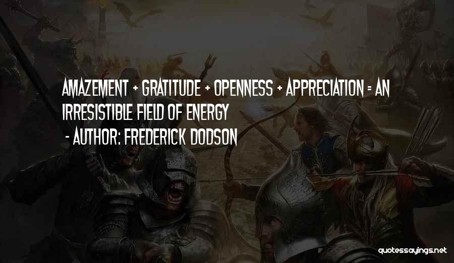 Frederick Dodson Quotes: Amazement + Gratitude + Openness + Appreciation = An Irresistible Field Of Energy