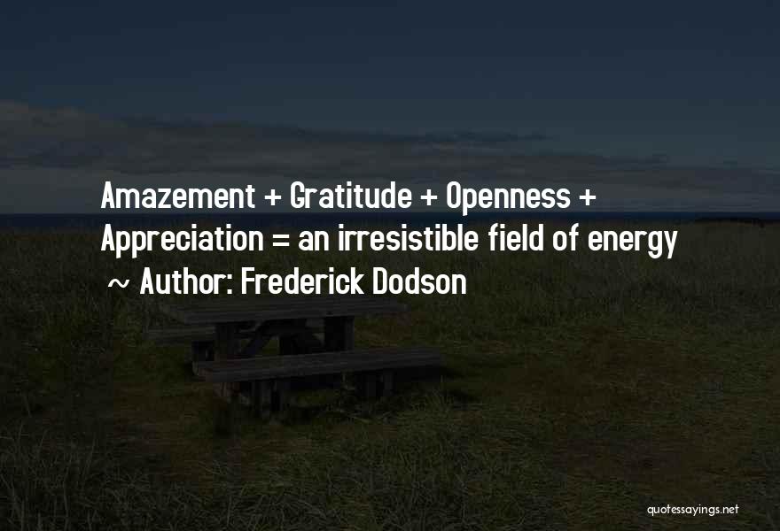 Frederick Dodson Quotes: Amazement + Gratitude + Openness + Appreciation = An Irresistible Field Of Energy