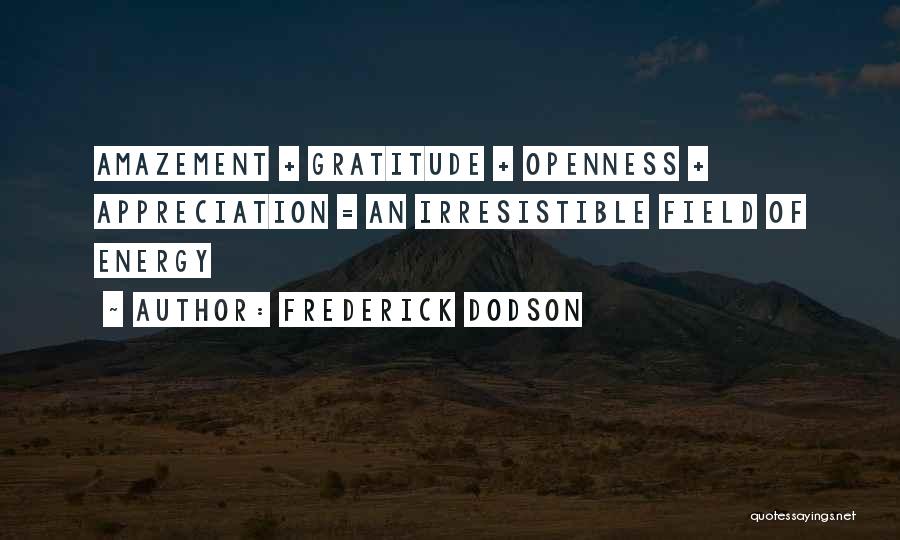 Frederick Dodson Quotes: Amazement + Gratitude + Openness + Appreciation = An Irresistible Field Of Energy