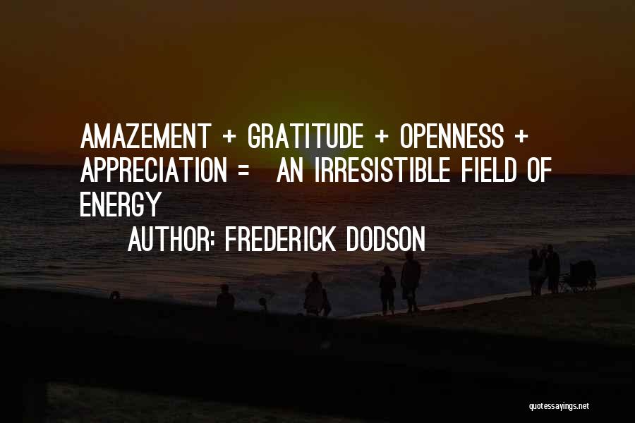 Frederick Dodson Quotes: Amazement + Gratitude + Openness + Appreciation = An Irresistible Field Of Energy