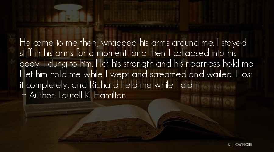 Laurell K. Hamilton Quotes: He Came To Me Then, Wrapped His Arms Around Me. I Stayed Stiff In His Arms For A Moment, And