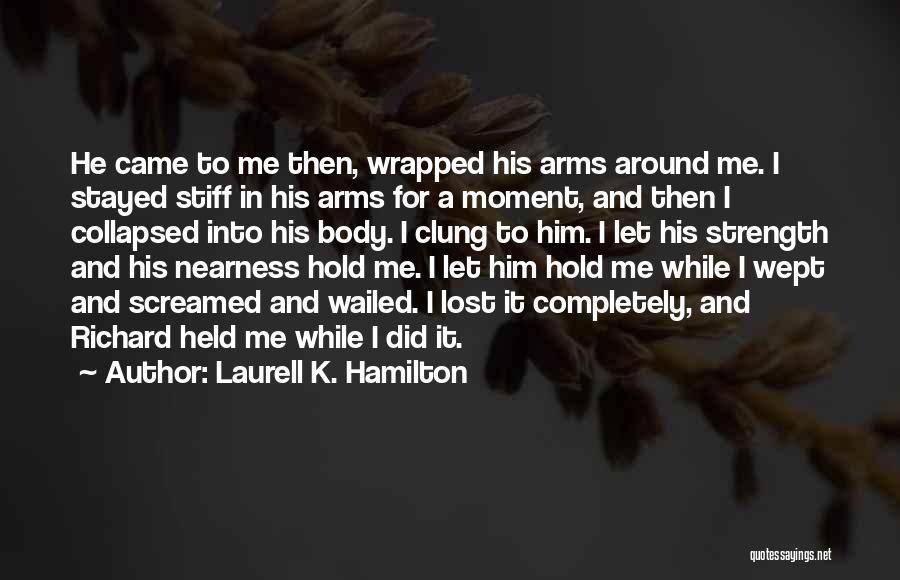 Laurell K. Hamilton Quotes: He Came To Me Then, Wrapped His Arms Around Me. I Stayed Stiff In His Arms For A Moment, And