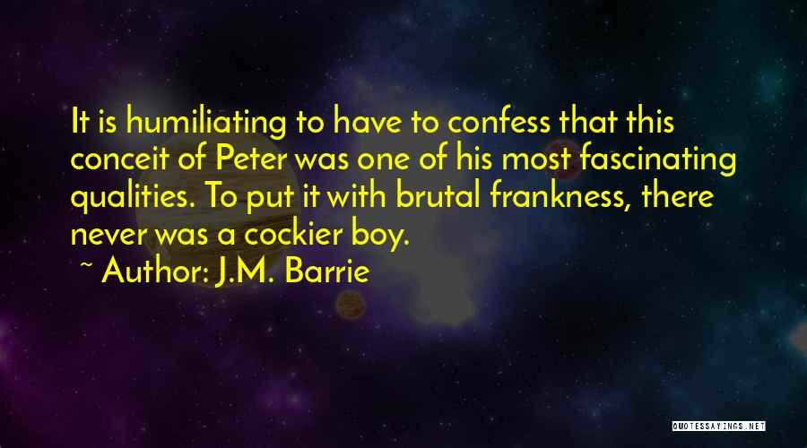 J.M. Barrie Quotes: It Is Humiliating To Have To Confess That This Conceit Of Peter Was One Of His Most Fascinating Qualities. To