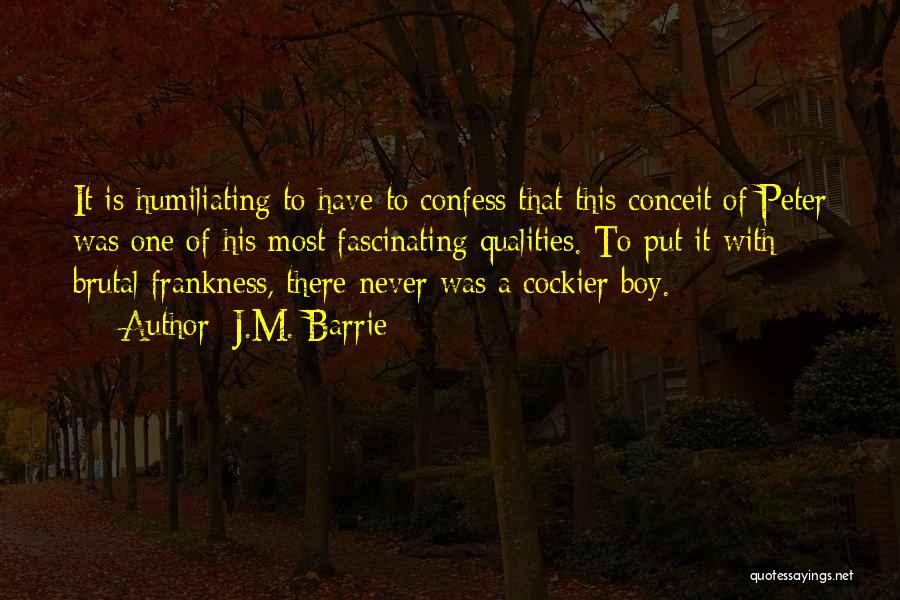 J.M. Barrie Quotes: It Is Humiliating To Have To Confess That This Conceit Of Peter Was One Of His Most Fascinating Qualities. To