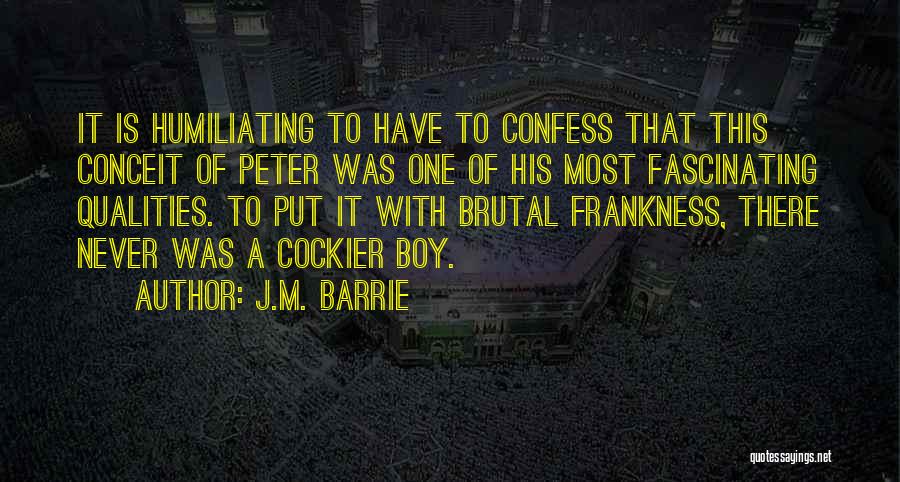 J.M. Barrie Quotes: It Is Humiliating To Have To Confess That This Conceit Of Peter Was One Of His Most Fascinating Qualities. To
