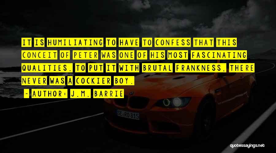 J.M. Barrie Quotes: It Is Humiliating To Have To Confess That This Conceit Of Peter Was One Of His Most Fascinating Qualities. To