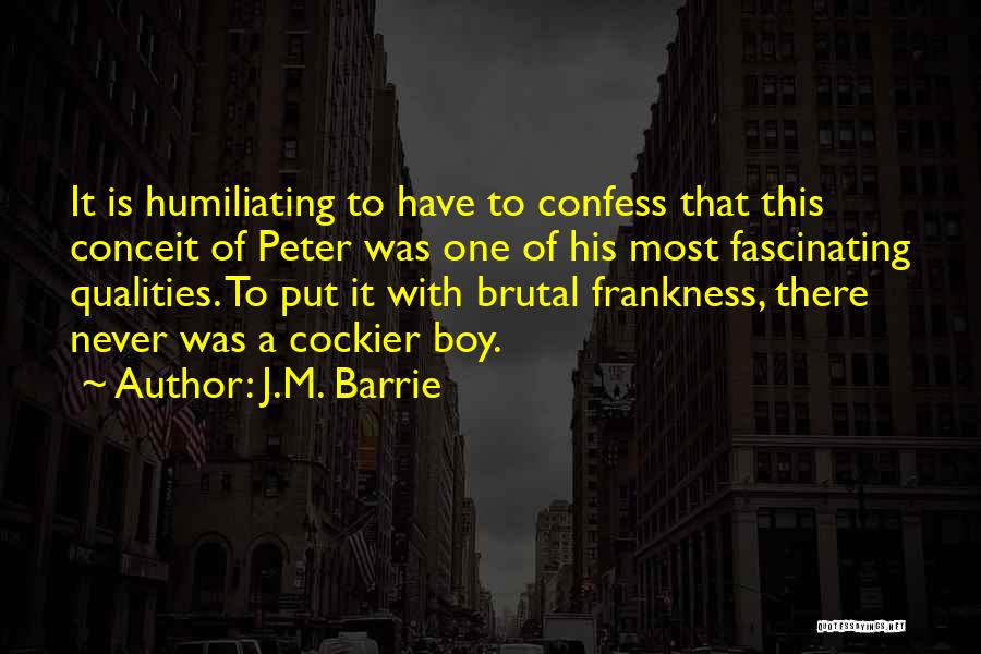 J.M. Barrie Quotes: It Is Humiliating To Have To Confess That This Conceit Of Peter Was One Of His Most Fascinating Qualities. To