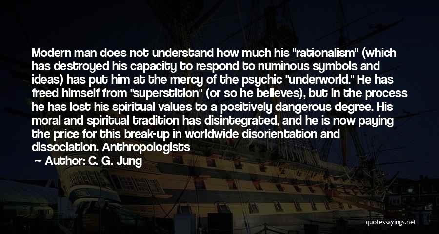 C. G. Jung Quotes: Modern Man Does Not Understand How Much His Rationalism (which Has Destroyed His Capacity To Respond To Numinous Symbols And