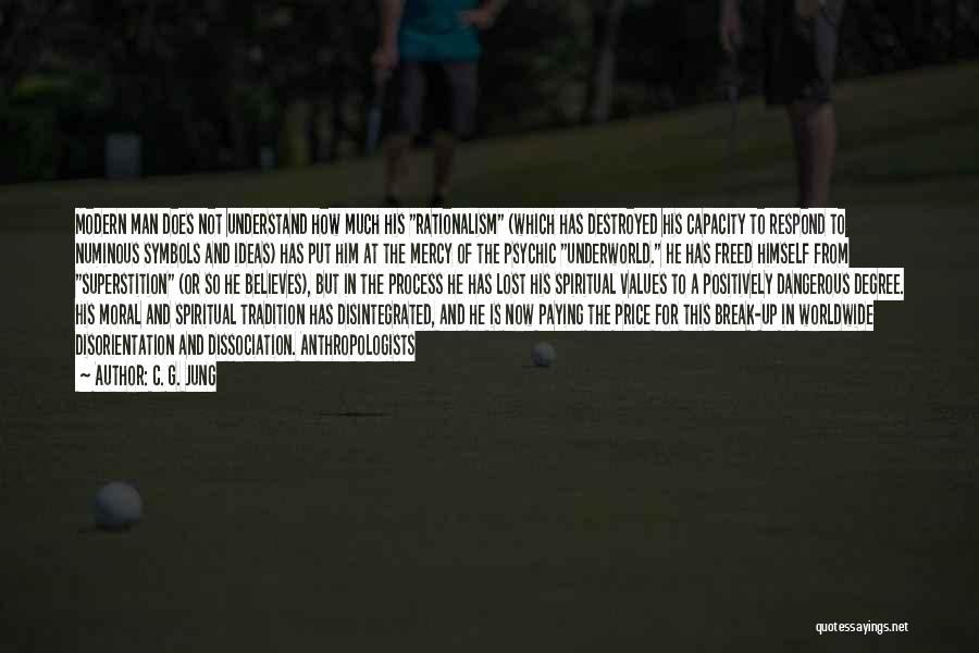 C. G. Jung Quotes: Modern Man Does Not Understand How Much His Rationalism (which Has Destroyed His Capacity To Respond To Numinous Symbols And