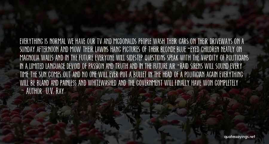 U.V. Ray Quotes: Everything Is Normal We Have Our Tv And Mcdonalds People Wash Their Cars On Their Driveways On A Sunday Afternoon