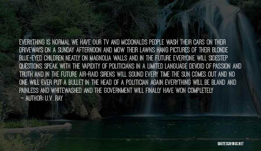 U.V. Ray Quotes: Everything Is Normal We Have Our Tv And Mcdonalds People Wash Their Cars On Their Driveways On A Sunday Afternoon