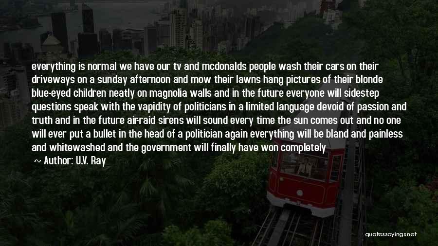 U.V. Ray Quotes: Everything Is Normal We Have Our Tv And Mcdonalds People Wash Their Cars On Their Driveways On A Sunday Afternoon