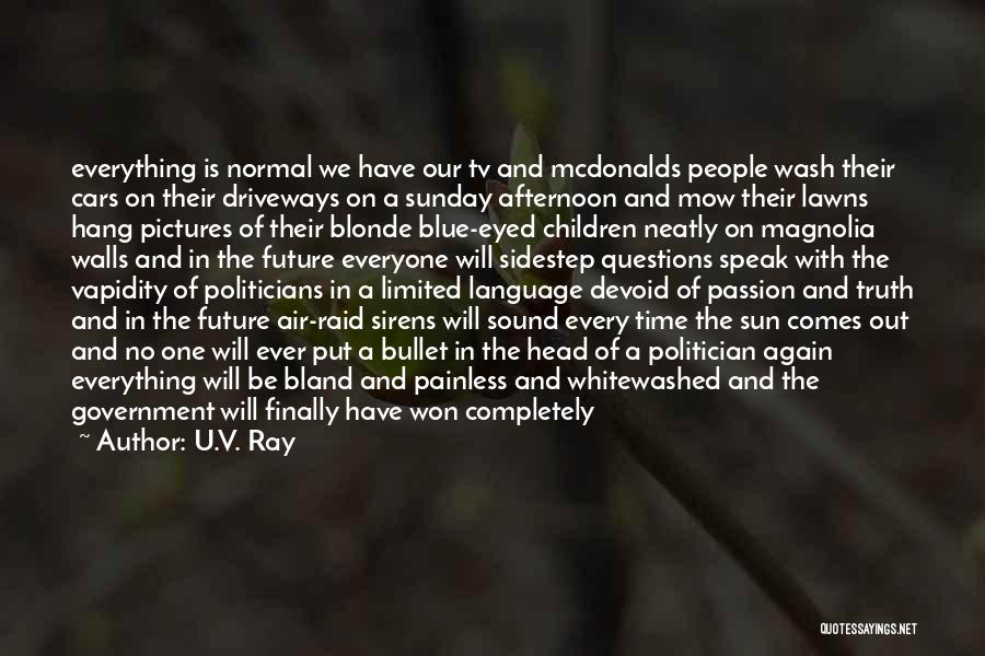 U.V. Ray Quotes: Everything Is Normal We Have Our Tv And Mcdonalds People Wash Their Cars On Their Driveways On A Sunday Afternoon