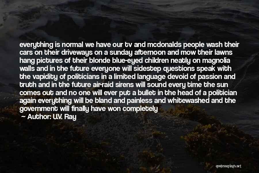 U.V. Ray Quotes: Everything Is Normal We Have Our Tv And Mcdonalds People Wash Their Cars On Their Driveways On A Sunday Afternoon