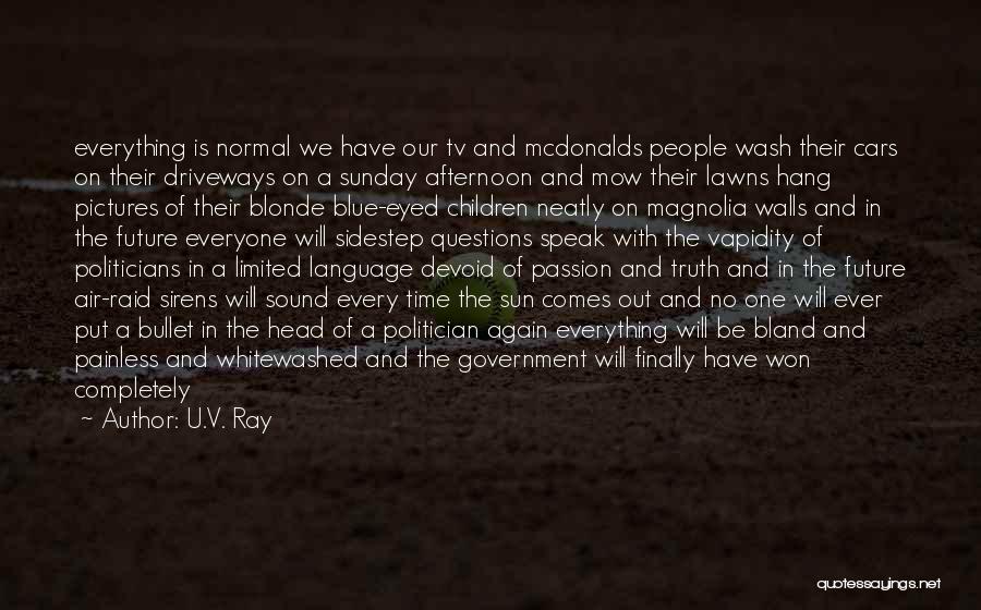 U.V. Ray Quotes: Everything Is Normal We Have Our Tv And Mcdonalds People Wash Their Cars On Their Driveways On A Sunday Afternoon