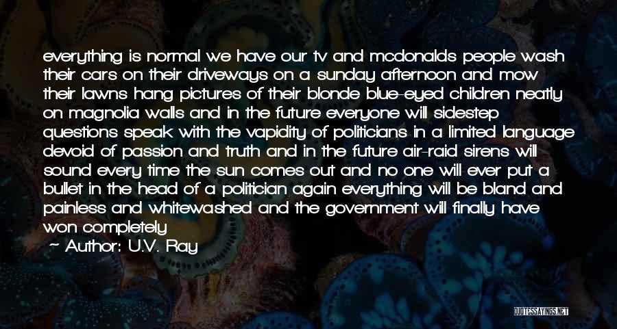 U.V. Ray Quotes: Everything Is Normal We Have Our Tv And Mcdonalds People Wash Their Cars On Their Driveways On A Sunday Afternoon