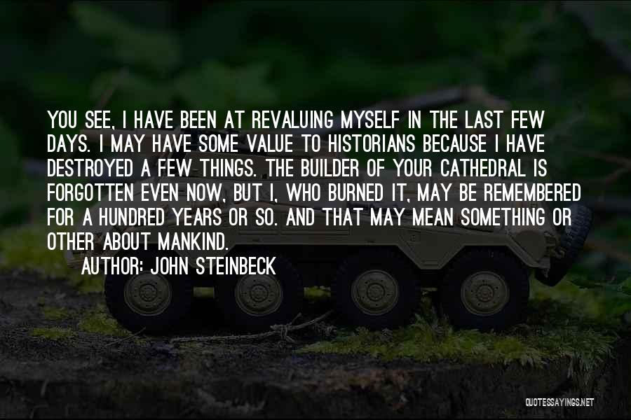 John Steinbeck Quotes: You See, I Have Been At Revaluing Myself In The Last Few Days. I May Have Some Value To Historians