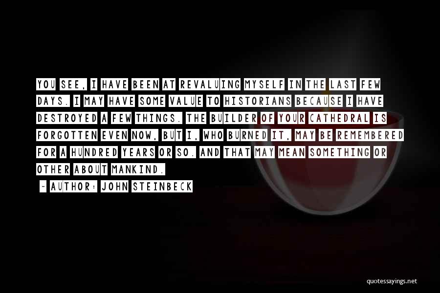 John Steinbeck Quotes: You See, I Have Been At Revaluing Myself In The Last Few Days. I May Have Some Value To Historians