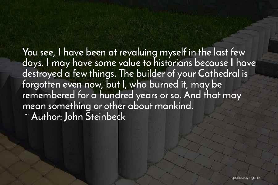 John Steinbeck Quotes: You See, I Have Been At Revaluing Myself In The Last Few Days. I May Have Some Value To Historians