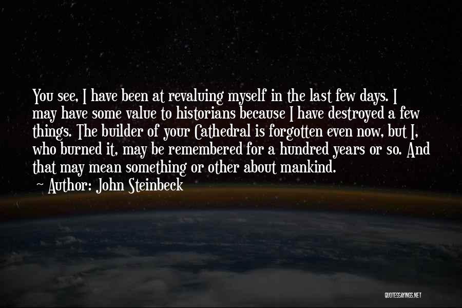 John Steinbeck Quotes: You See, I Have Been At Revaluing Myself In The Last Few Days. I May Have Some Value To Historians