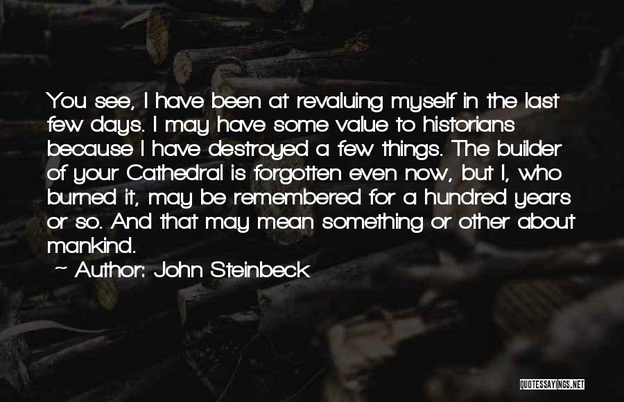 John Steinbeck Quotes: You See, I Have Been At Revaluing Myself In The Last Few Days. I May Have Some Value To Historians