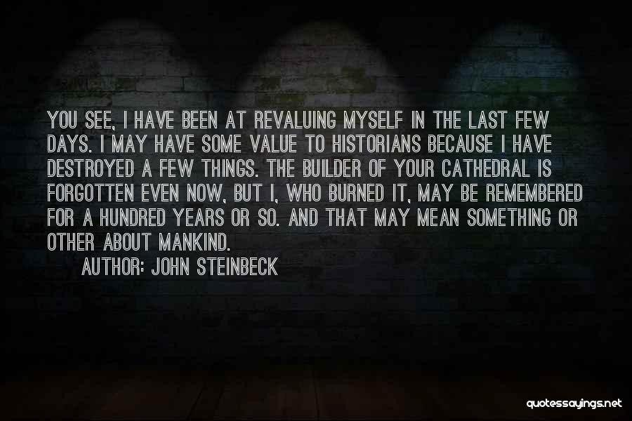 John Steinbeck Quotes: You See, I Have Been At Revaluing Myself In The Last Few Days. I May Have Some Value To Historians